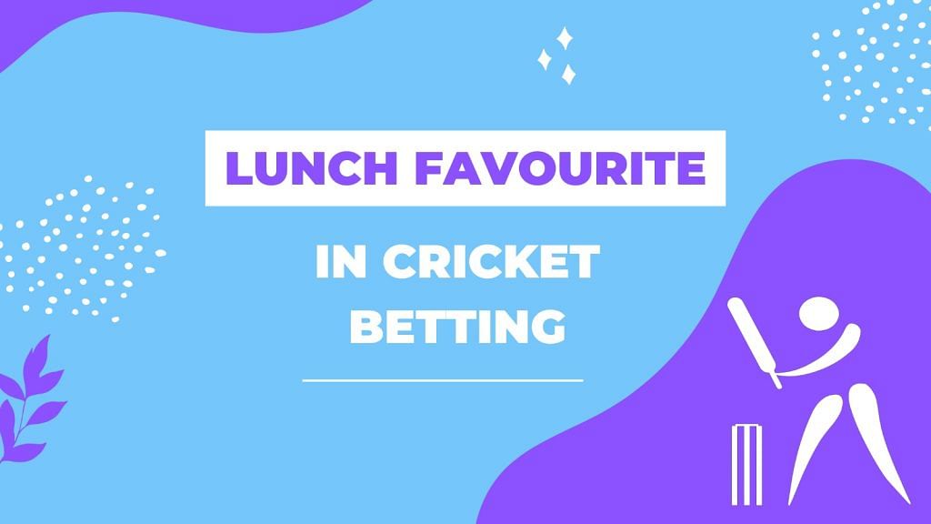 Lunch favourite in Cricket Betting