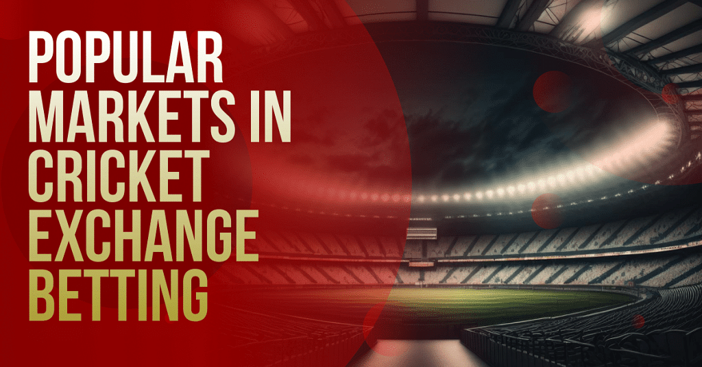 Popular Markets in Cricket Exchange Betting